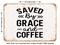 DECORATIVE METAL SIGN - Saved by Grace and Coffee - 2 - Vintage Rusty Look